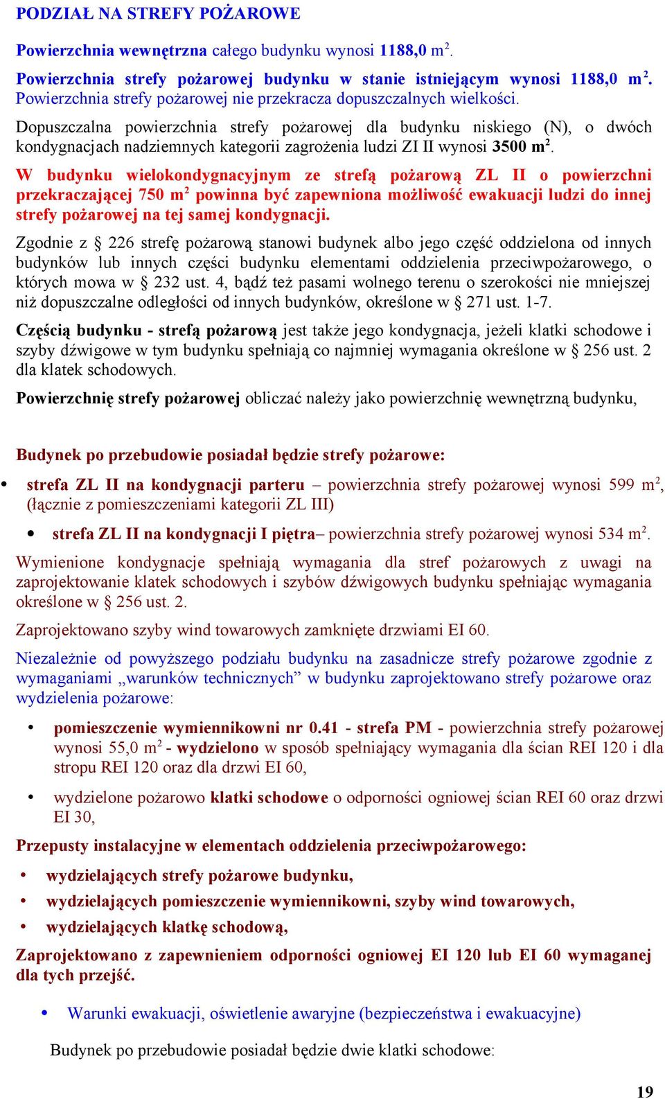 Dopuszczalna powierzchnia strefy pożarowej dla budynku niskiego (N), o dwóch kondygnacjach nadziemnych kategorii zagrożenia ludzi ZI II wynosi 3500 m 2.