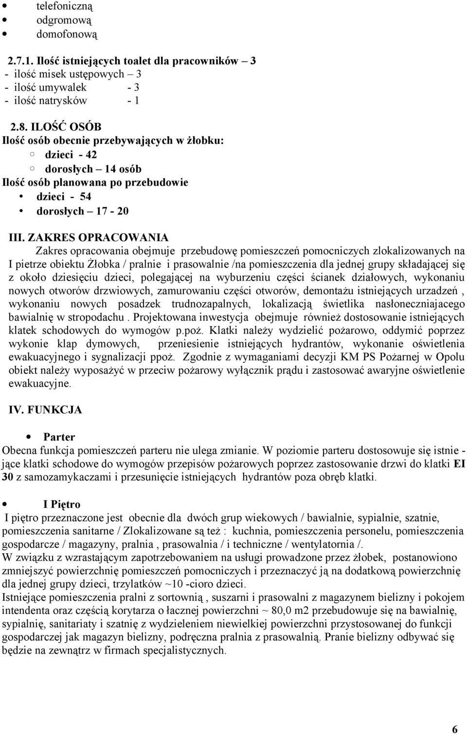 ZAKRES OPRACOWANIA Zakres opracowania obejmuje przebudowę pomieszczeń pomocniczych zlokalizowanych na I pietrze obiektu Żłobka / pralnie i prasowalnie /na pomieszczenia dla jednej grupy składającej