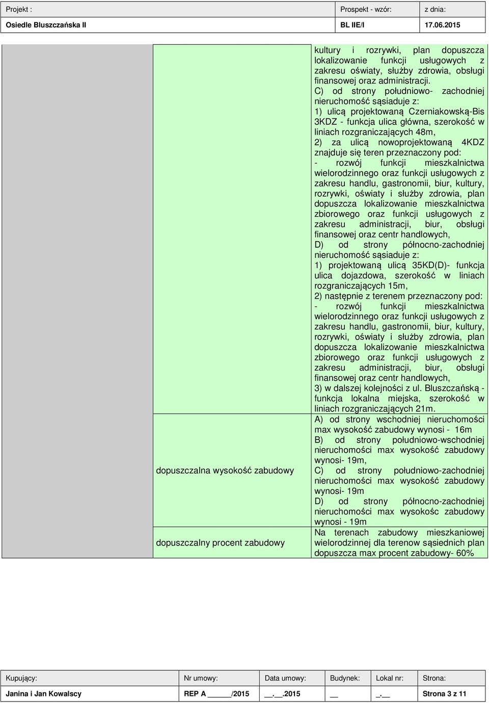 C) od strony południowo- zachodniej nieruchomość sąsiaduje z: 1) ulicą projektowaną Czerniakowską-Bis 3KDZ - funkcja ulica główna, szerokość w liniach rozgraniczających 48m, 2) za ulicą