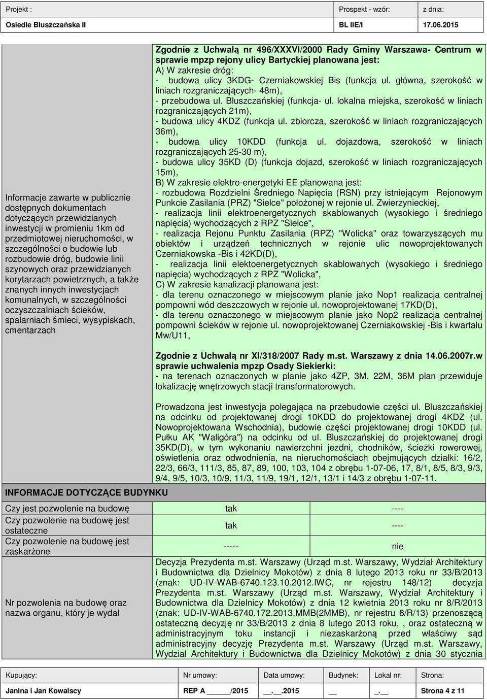 Zgodnie z Uchwałą nr 496/XXXVI/2000 Rady Gminy Warszawa- Centrum w sprawie mpzp rejony ulicy Bartyckiej planowana jest: A) W zakresie dróg: - budowa ulicy 3KDG- Czerniakowskiej Bis (funkcja ul.