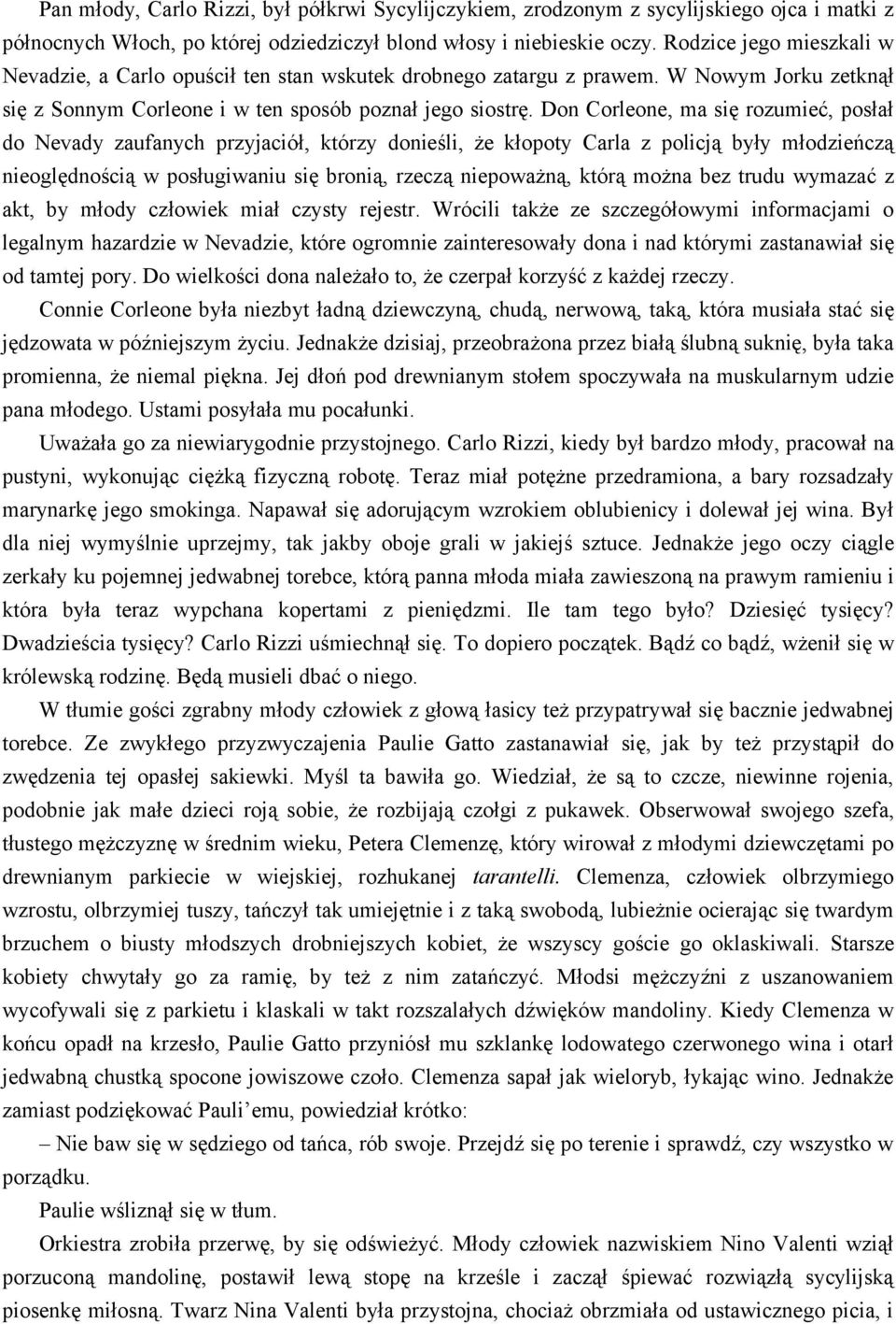 Don Corleone, ma się rozumieć, posłał do Nevady zaufanych przyjaciół, którzy donieśli, że kłopoty Carla z policją były młodzieńczą nieoględnością w posługiwaniu się bronią, rzeczą niepoważną, którą