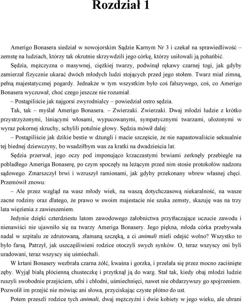 Twarz miał zimną, pełną majestatycznej pogardy. Jednakże w tym wszystkim było coś fałszywego, coś, co Amerigo Bonasera wyczuwał, choć czego jeszcze nie rozumiał.