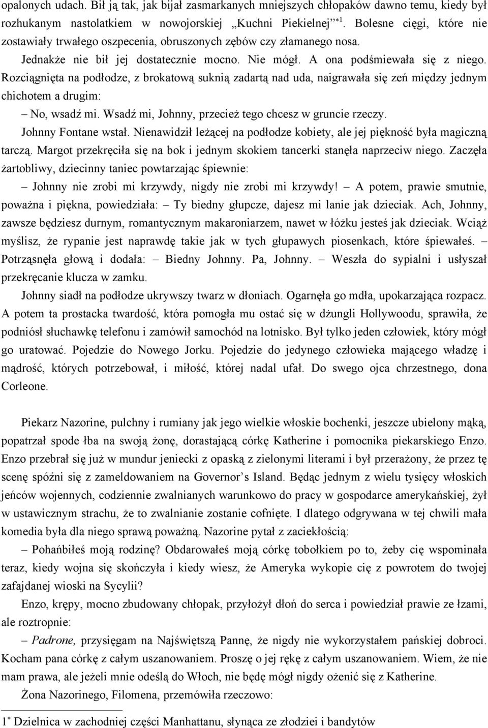 Rozciągnięta na podłodze, z brokatową suknią zadartą nad uda, naigrawała się zeń między jednym chichotem a drugim: No, wsadź mi. Wsadź mi, Johnny, przecież tego chcesz w gruncie rzeczy.