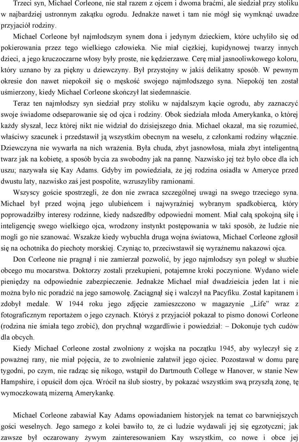 Nie miał ciężkiej, kupidynowej twarzy innych dzieci, a jego kruczoczarne włosy były proste, nie kędzierzawe. Cerę miał jasnooliwkowego koloru, który uznano by za piękny u dziewczyny.