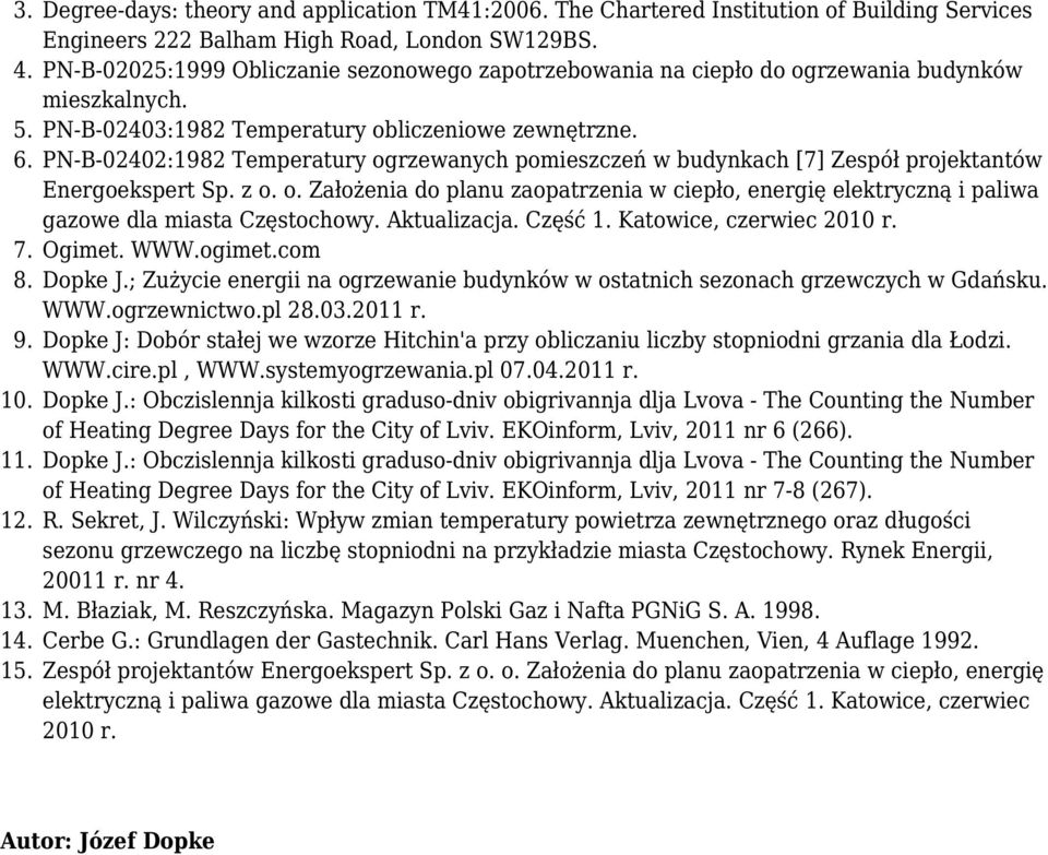 PN-B-02402:1982 Temperatury ogrzewanych pomieszczeń w budynkach [7] Zespół projektantów Energoekspert Sp. z o. o. Założenia do planu zaopatrzenia w ciepło, energię elektryczną i paliwa gazowe dla miasta Częstochowy.