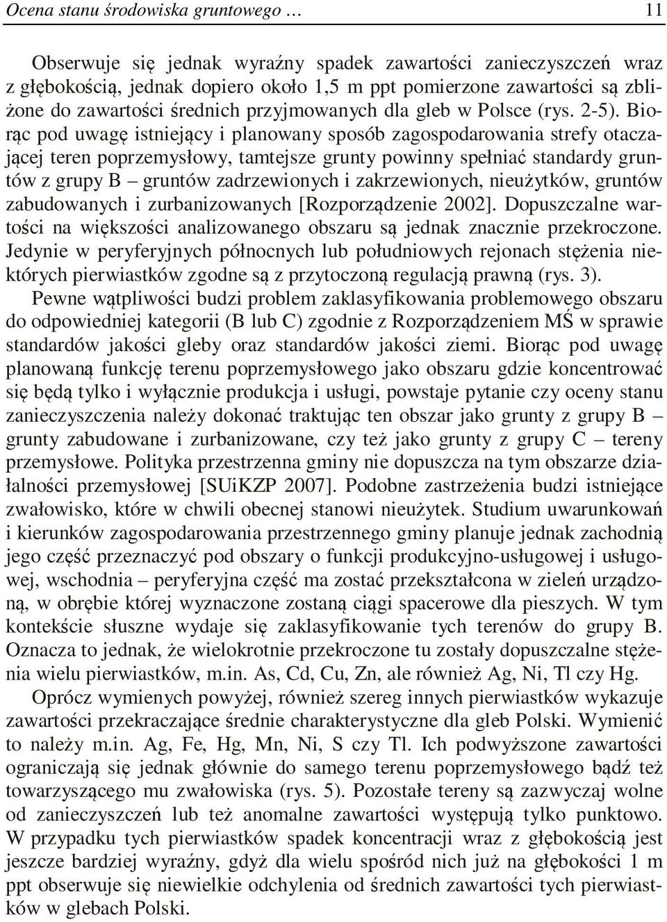 Biorąc pod uwagę istniejący i planowany sposób zagospodarowania strefy otaczającej teren poprzemysłowy, tamtejsze grunty powinny spełniać standardy gruntów z grupy B gruntów zadrzewionych i