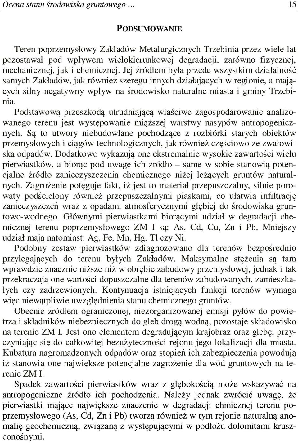 Jej źródłem była przede wszystkim działalność samych Zakładów, jak również szeregu innych działających w regionie, a mających silny negatywny wpływ na środowisko naturalne miasta i gminy Trzebinia.