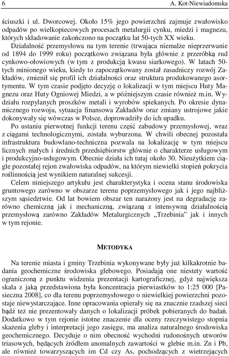 Działalność przemysłowa na tym terenie (trwająca niemalże nieprzerwanie od 1894 do 1999 roku) początkowo związana była głównie z przeróbką rud cynkowo-ołowiowych (w tym z produkcją kwasu siarkowego).