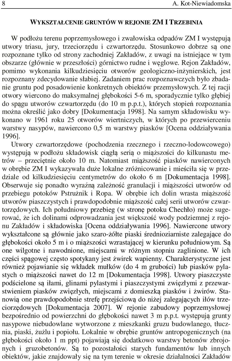 Rejon Zakładów, pomimo wykonania kilkudziesięciu otworów geologiczno-inżynierskich, jest rozpoznany zdecydowanie słabiej.