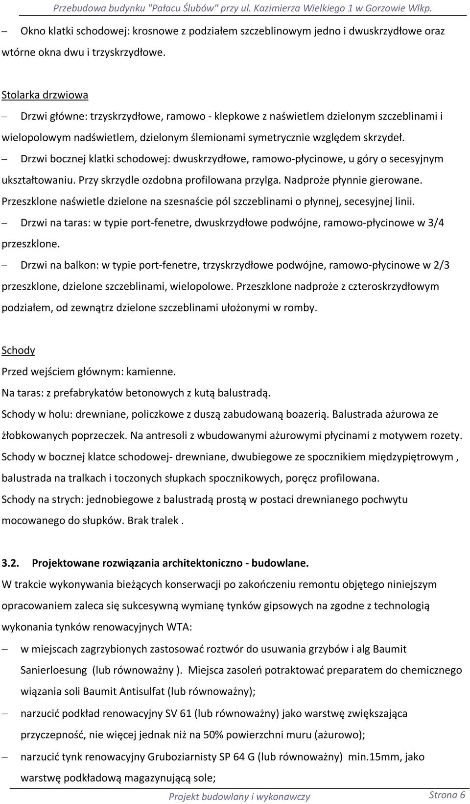 Stolarka drzwiowa Drzwi główne: trzyskrzydłowe, ramowo - klepkowe z naświetlem dzielonym szczeblinami i wielopolowym nadświetlem, dzielonym ślemionami symetrycznie względem skrzydeł.