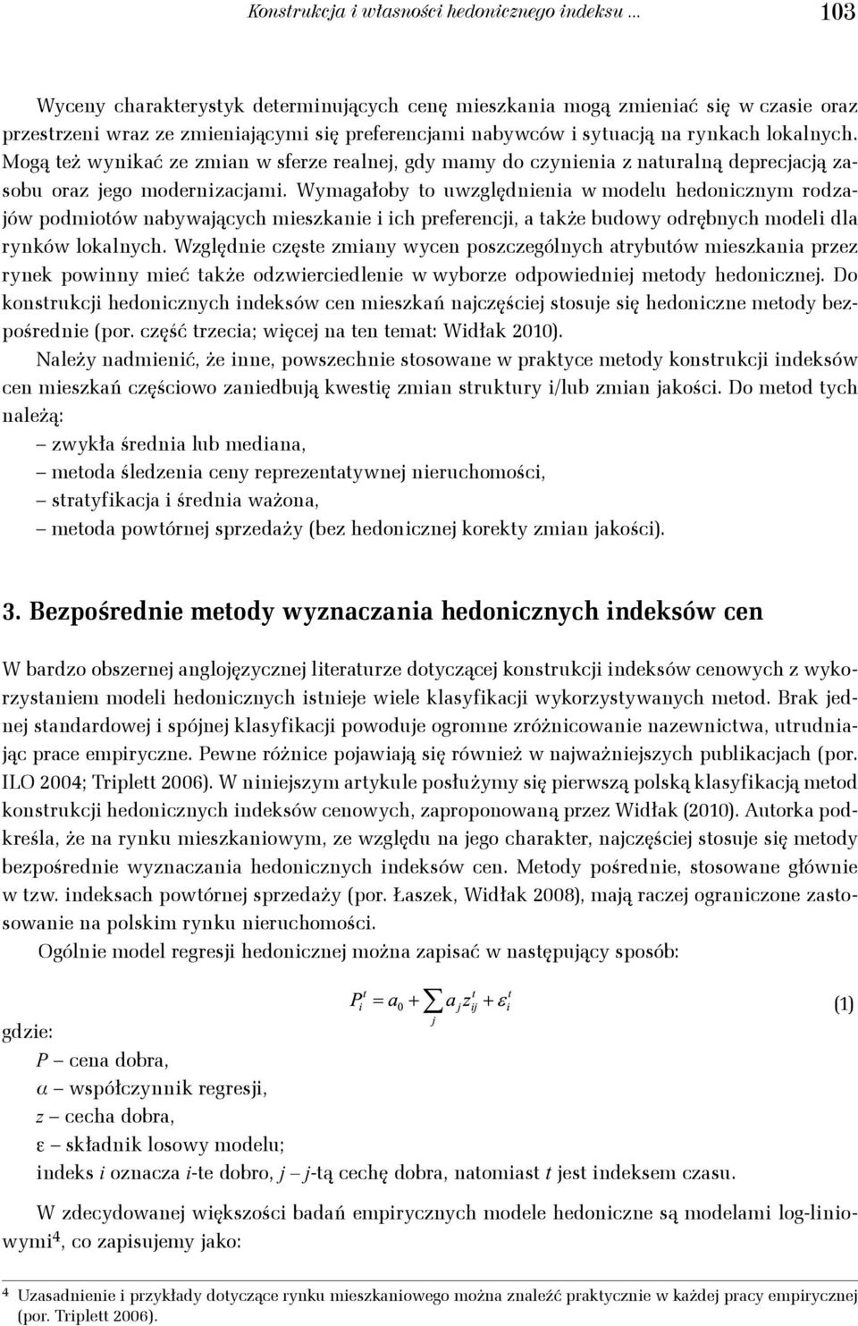 Mogą też wynikać ze zmian w sferze realnej, gdy mamy do czynienia z naturalną deprecjacją zasobu oraz jego modernizacjami.