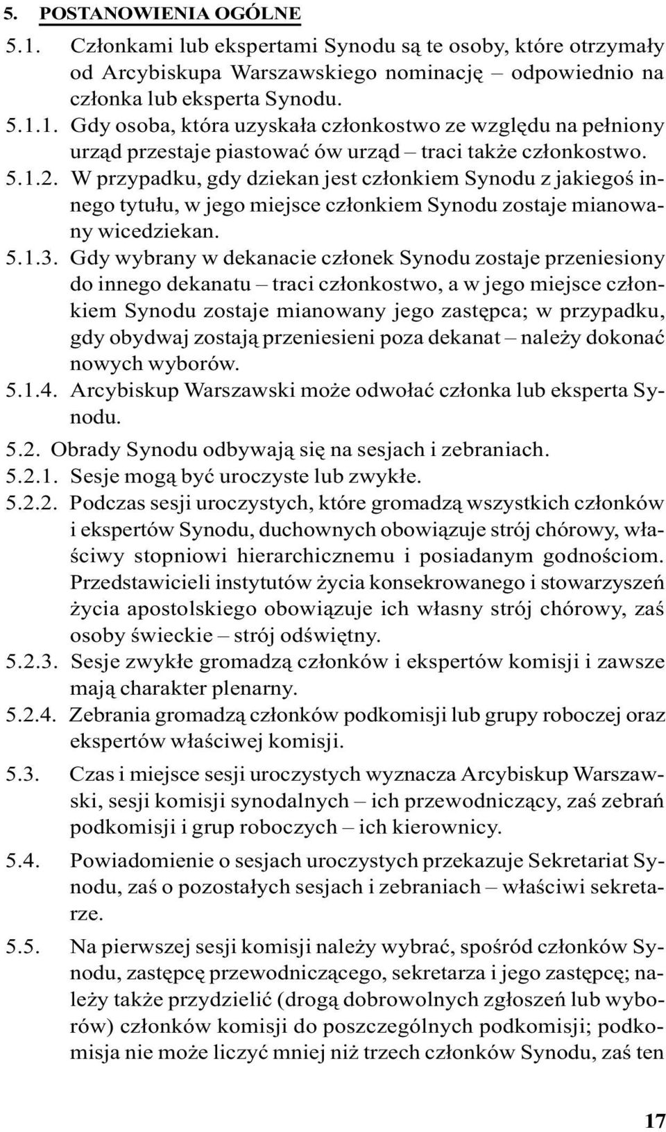 Gdy wybrany w dekanacie cz³onek Synodu zostaje przeniesiony do innego dekanatu traci cz³onkostwo, a w jego miejsce cz³onkiem Synodu zostaje mianowany jego zastêpca; w przypadku, gdy obydwaj zostaj¹