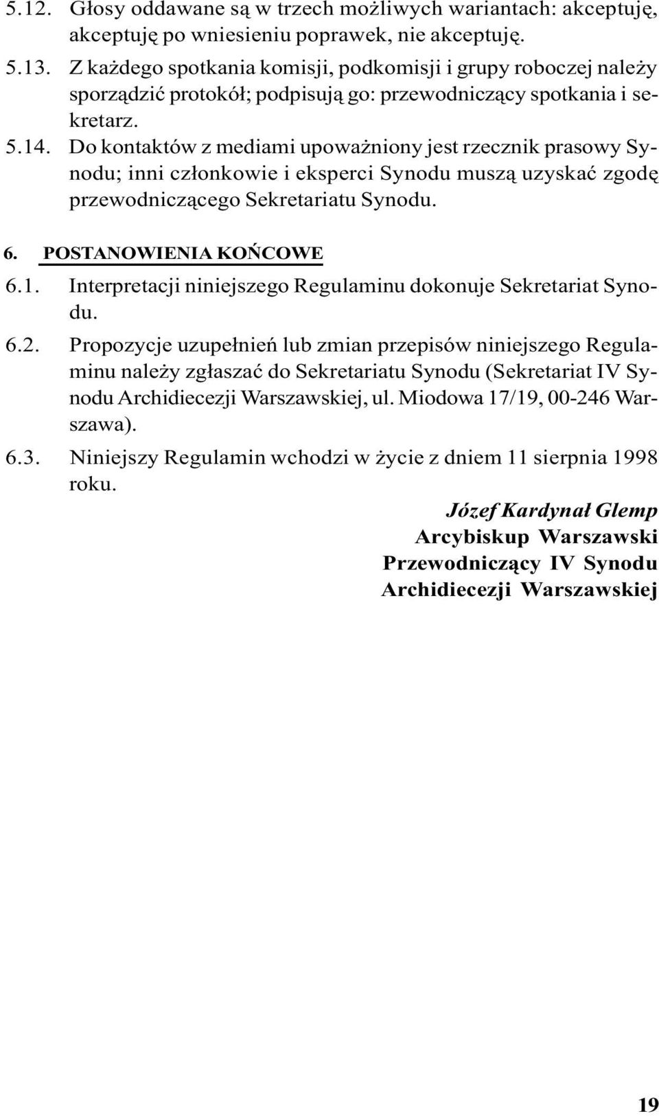 Do kontaktów z mediami upowa niony jest rzecznik prasowy Synodu; inni cz³onkowie i eksperci Synodu musz¹ uzyskaæ zgodê przewodnicz¹cego Sekretariatu Synodu. 6. POSTANOWIENIA KOÑCOWE 6.1.