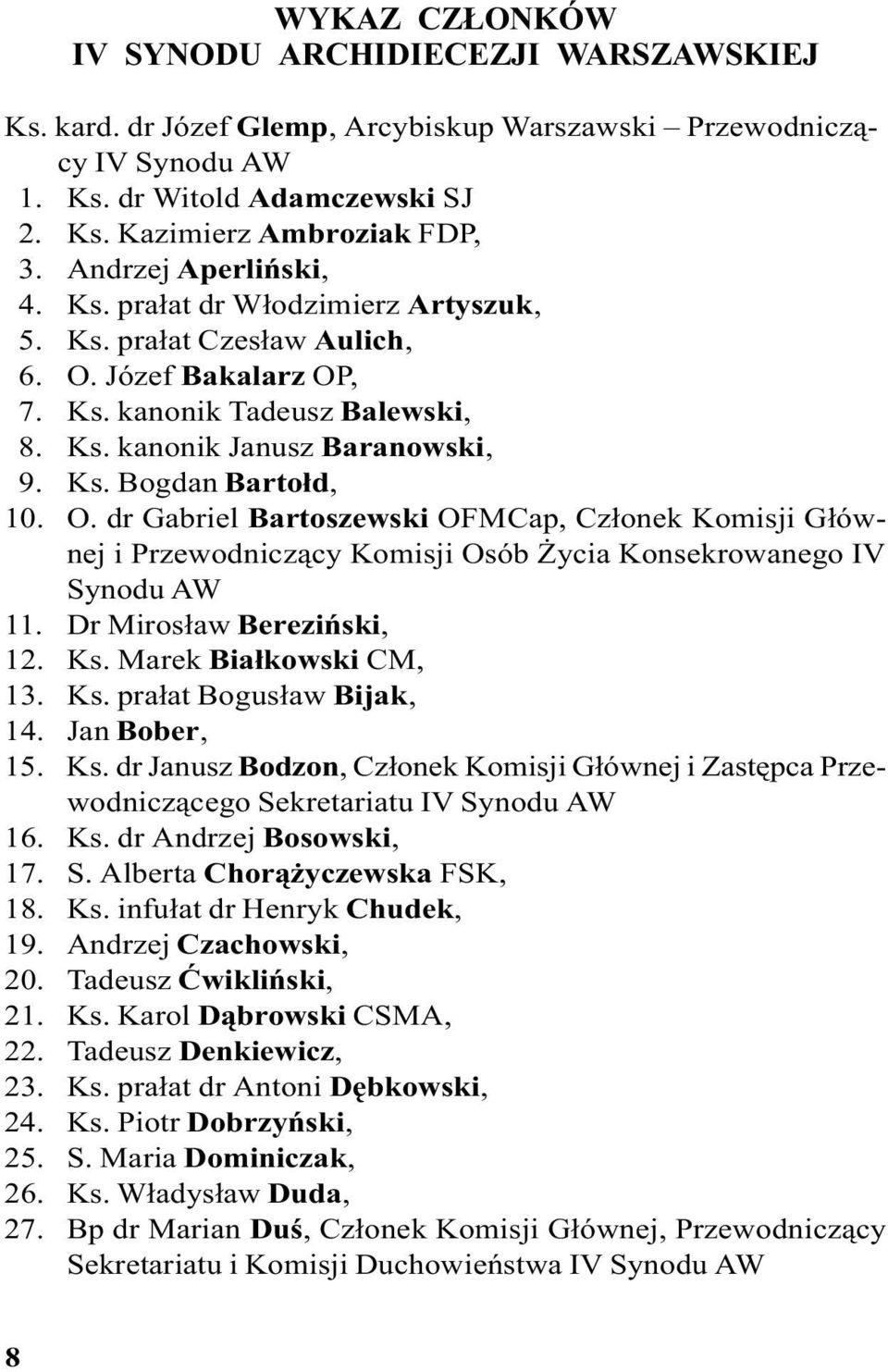 O. dr Gabriel Bartoszewski OFMCap, Cz³onek Komisji G³ównej i Przewodnicz¹cy Komisji Osób ycia Konsekrowanego IV Synodu AW 11. Dr Miros³aw Bereziñski, 12. Ks. Marek Bia³kowski CM, 13. Ks. pra³at Bogus³aw Bijak, 14.