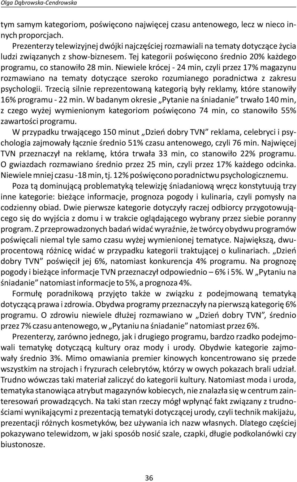 Niewiele krócej - 24 min, czyli przez 17% magazynu rozmawiano na tematy dotyczące szeroko rozumianego poradnictwa z zakresu psychologii.