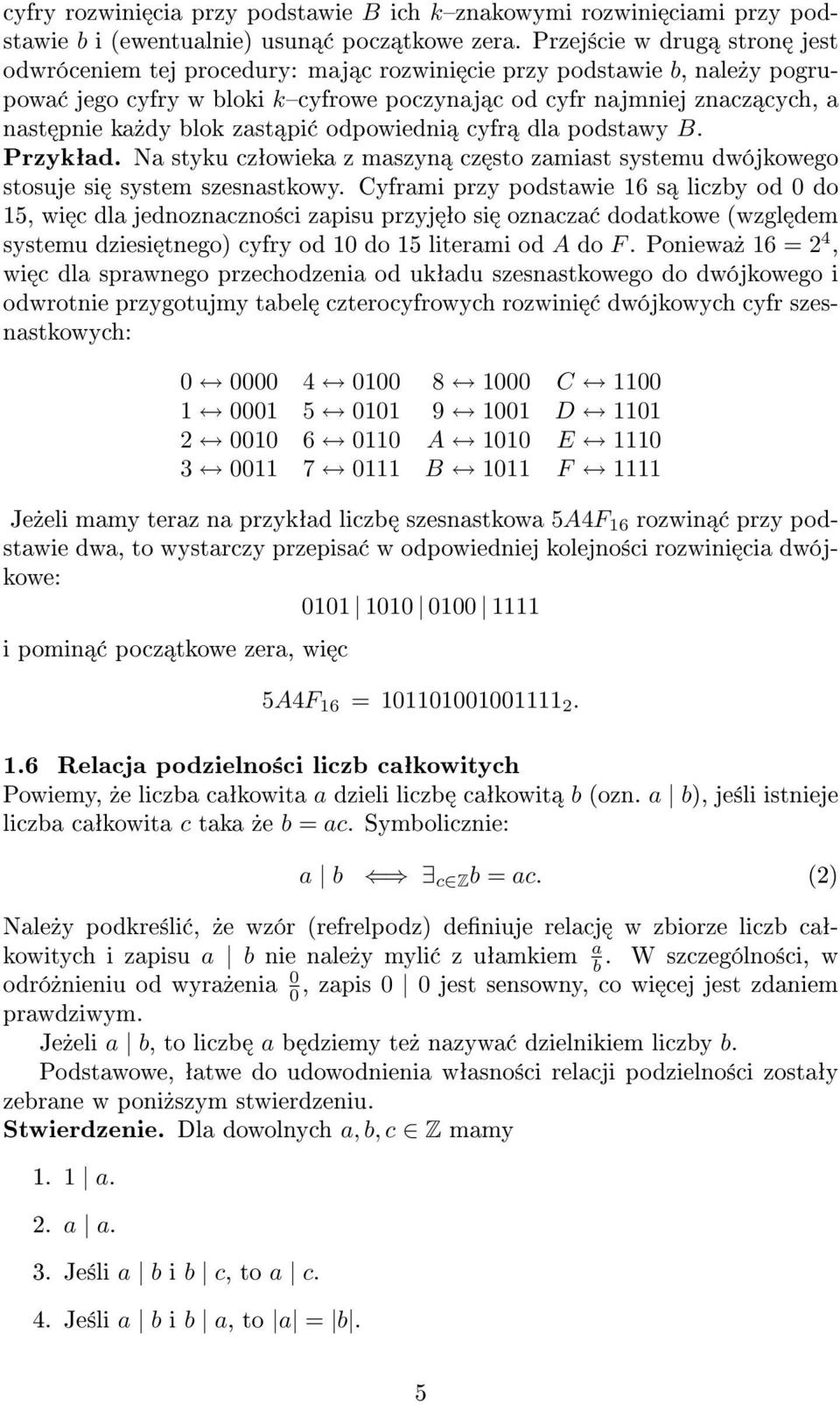 zast pi odpowiedni cyfr dla podstawy B. Przykªad. Na styku czªowieka z maszyn cz sto zamiast systemu dwójkowego stosuje si system szesnastkowy.