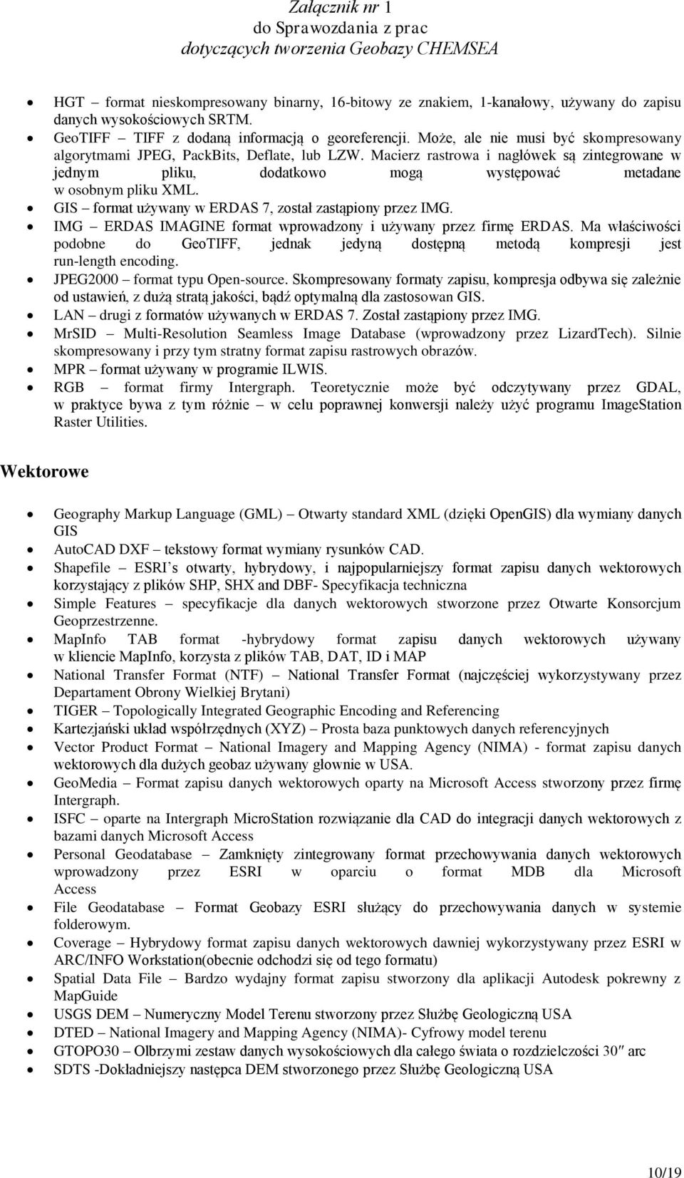 GIS format używany w ERDAS 7, został zastąpiony przez IMG. IMG ERDAS IMAGINE format wprowadzony i używany przez firmę ERDAS.