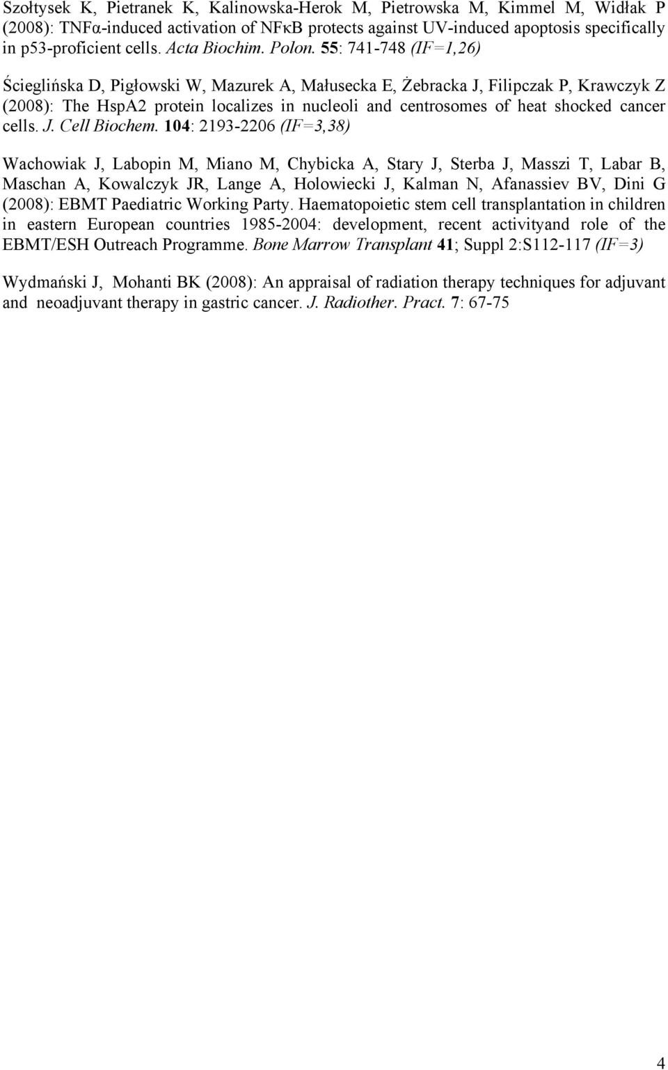 55: 741-748 (IF=1,26) Ścieglińska D, Pigłowski W, Mazurek A, Małusecka E, Żebracka J, Filipczak P, Krawczyk Z (2008): The HspA2 protein localizes in nucleoli and centrosomes of heat shocked cancer