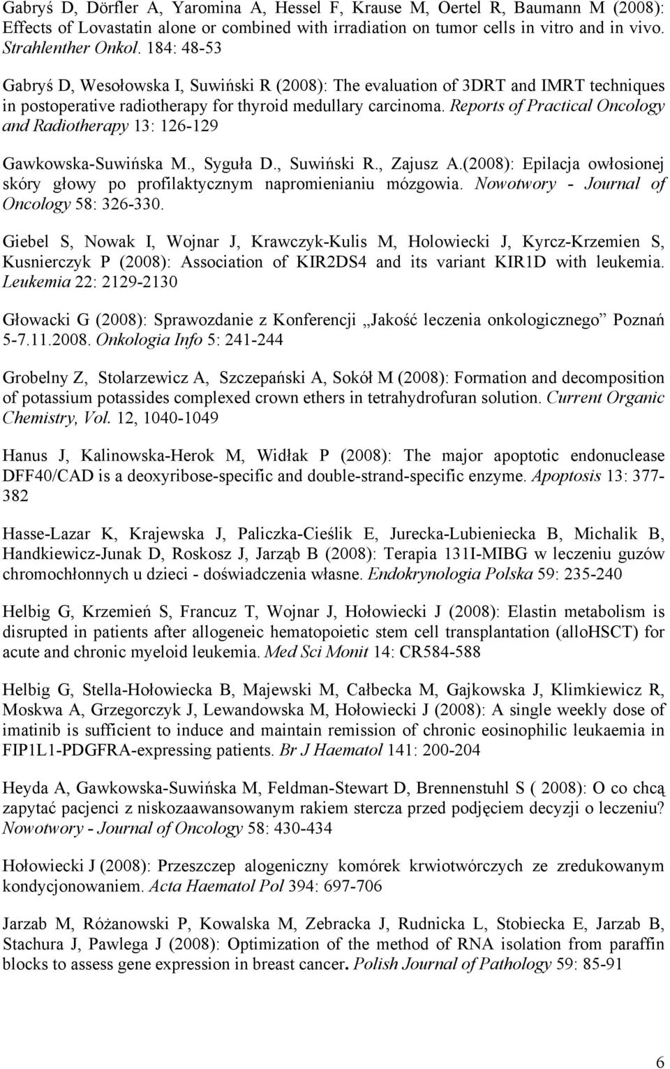 Reports of Practical Oncology and Radiotherapy 13: 126-129 Gawkowska-Suwińska M., Syguła D., Suwiński R., Zajusz A.(2008): Epilacja owłosionej skóry głowy po profilaktycznym napromienianiu mózgowia.