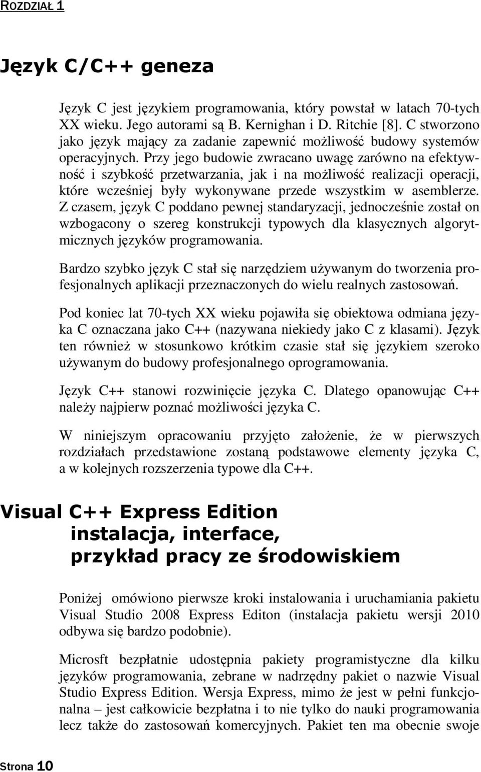 Przy jego budowie zwracano uwagę zarówno na efektywność i szybkość przetwarzania, jak i na moŝliwość realizacji operacji, które wcześniej były wykonywane przede wszystkim w asemblerze.