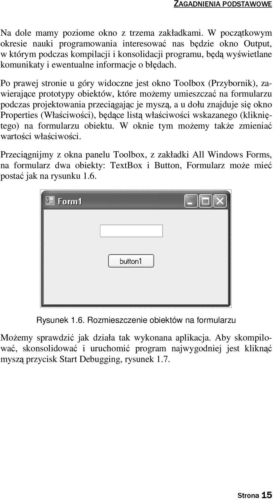 Po prawej stronie u góry widoczne jest okno Toolbox (Przybornik), zawierające prototypy obiektów, które moŝemy umieszczać na formularzu podczas projektowania przeciągając je myszą, a u dołu znajduje