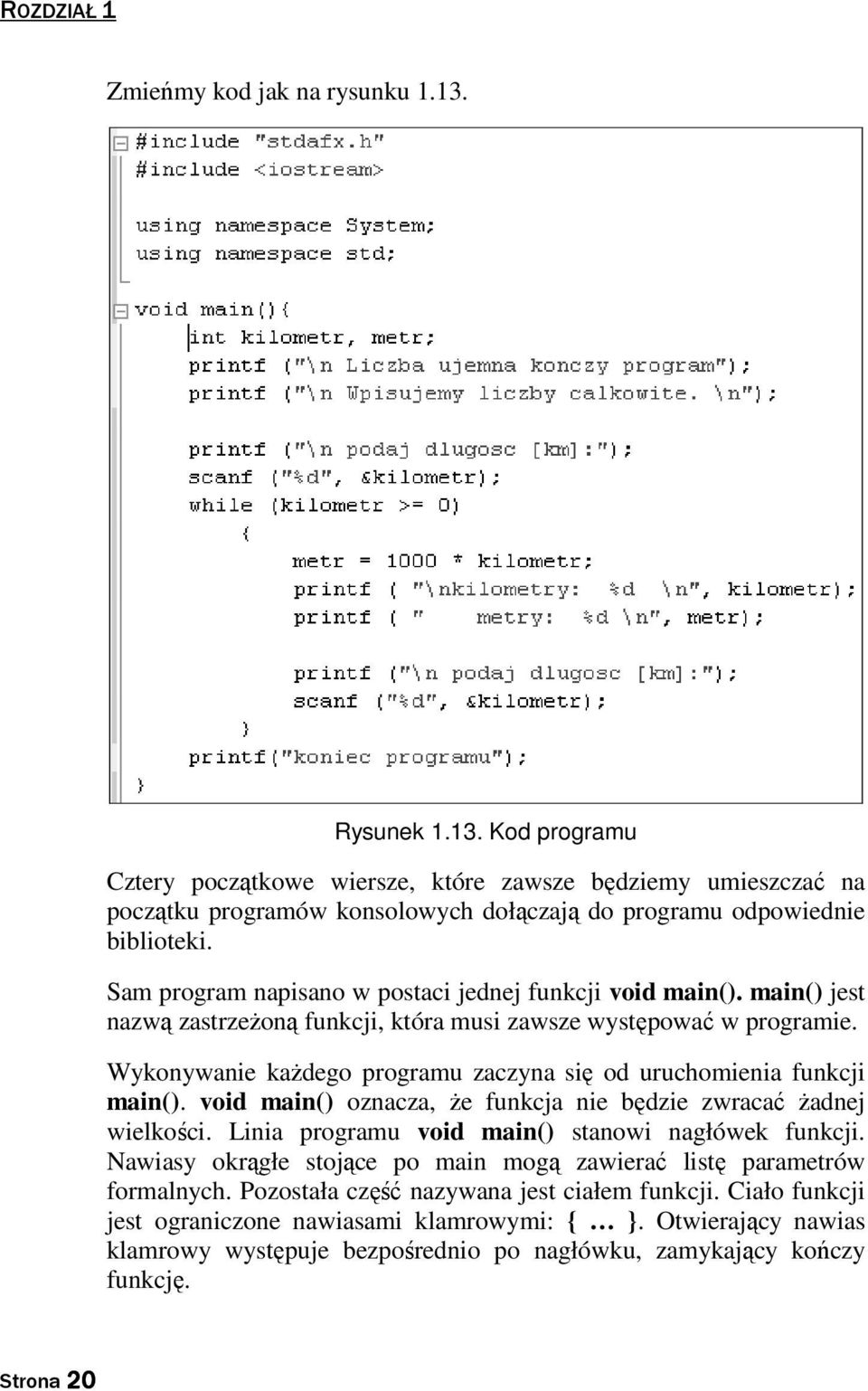 Wykonywanie kaŝdego programu zaczyna się od uruchomienia funkcji main(). void main() oznacza, Ŝe funkcja nie będzie zwracać Ŝadnej wielkości. Linia programu void main() stanowi nagłówek funkcji.