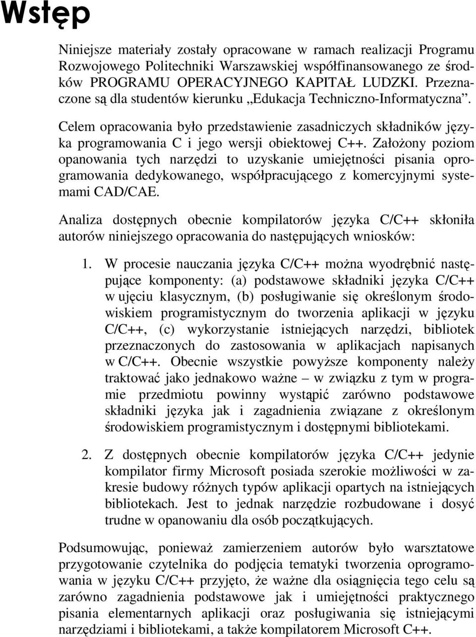 ZałoŜony poziom opanowania tych narzędzi to uzyskanie umiejętności pisania oprogramowania dedykowanego, współpracującego z komercyjnymi systemami CAD/CAE.