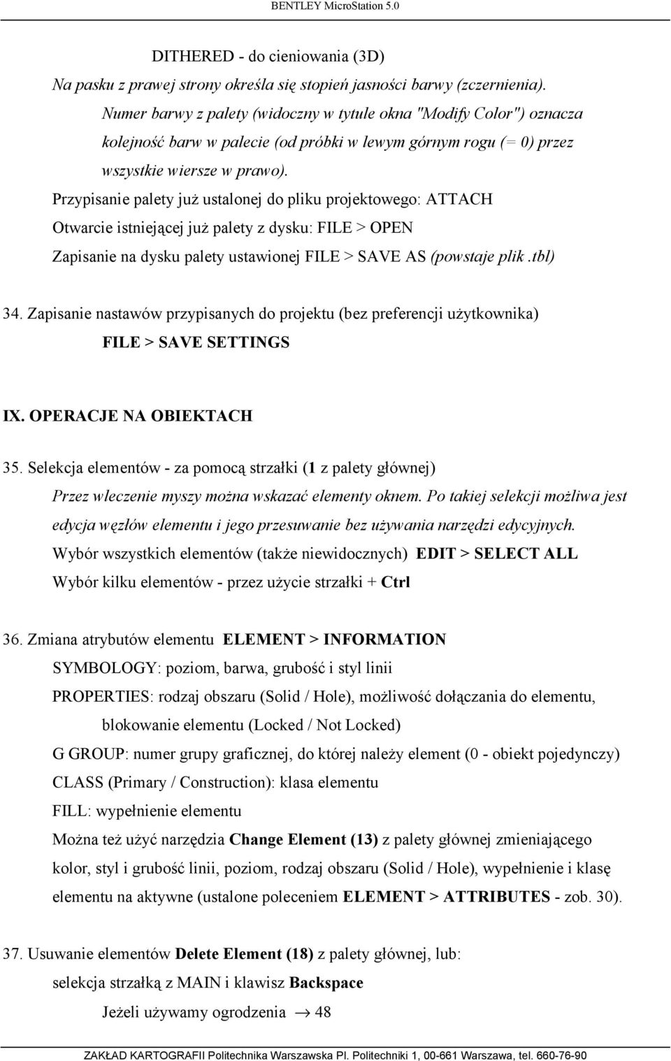 Przypisanie palety już ustalonej do pliku projektowego: ATTACH Otwarcie istniejącej już palety z dysku: FILE > OPEN Zapisanie na dysku palety ustawionej FILE > SAVE AS (powstaje plik.tbl) 34.