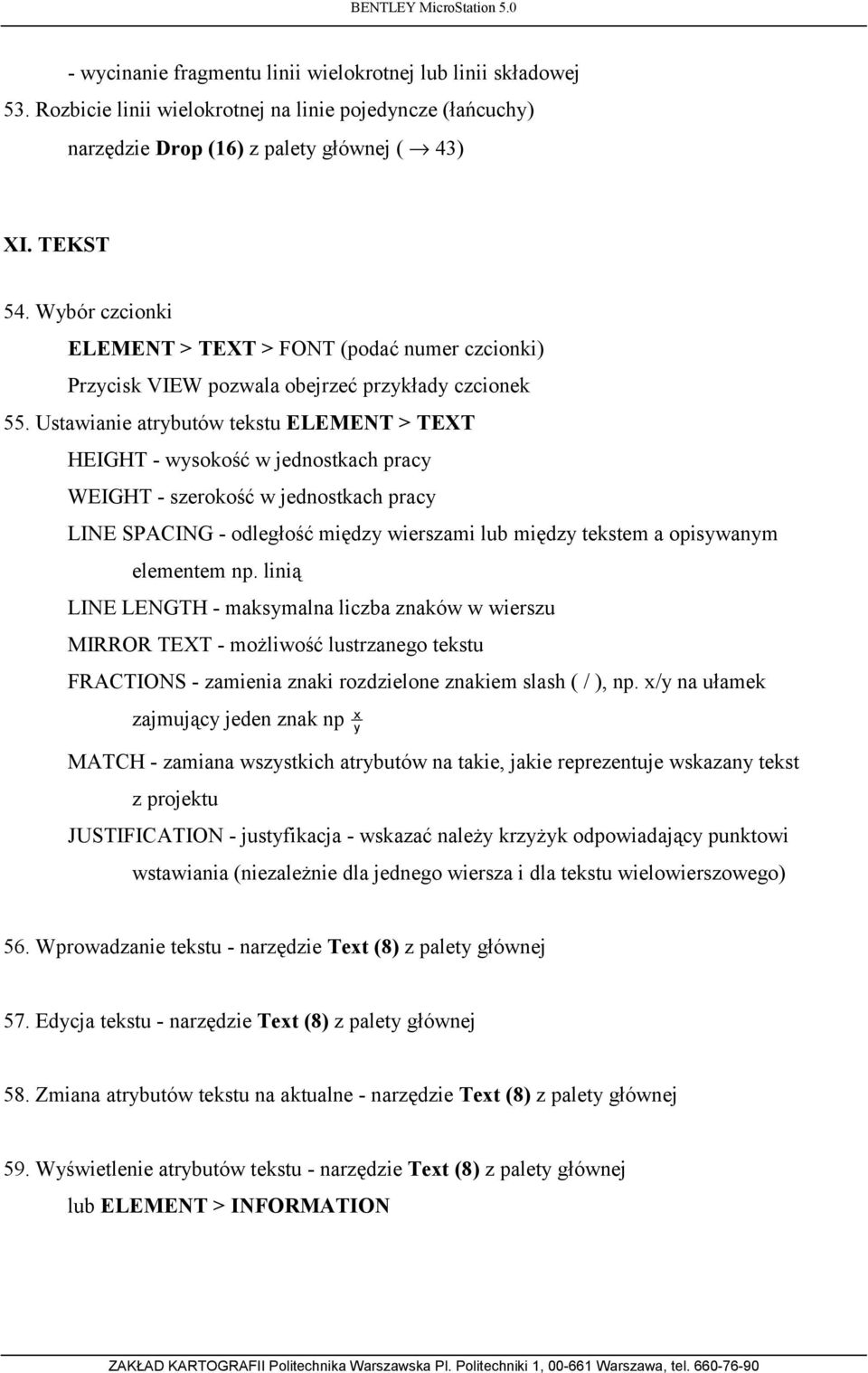 Ustawianie atrybutów tekstu ELEMENT > TEXT HEIGHT - wysokość w jednostkach pracy WEIGHT - szerokość w jednostkach pracy LINE SPACING - odległość między wierszami lub między tekstem a opisywanym