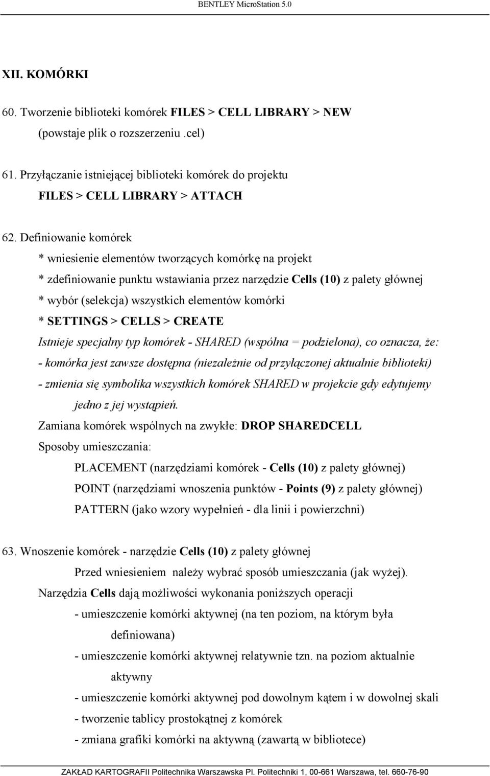 Definiowanie komórek * wniesienie elementów tworzących komórkę na projekt * zdefiniowanie punktu wstawiania przez narzędzie Cells (10) z palety głównej * wybór (selekcja) wszystkich elementów komórki