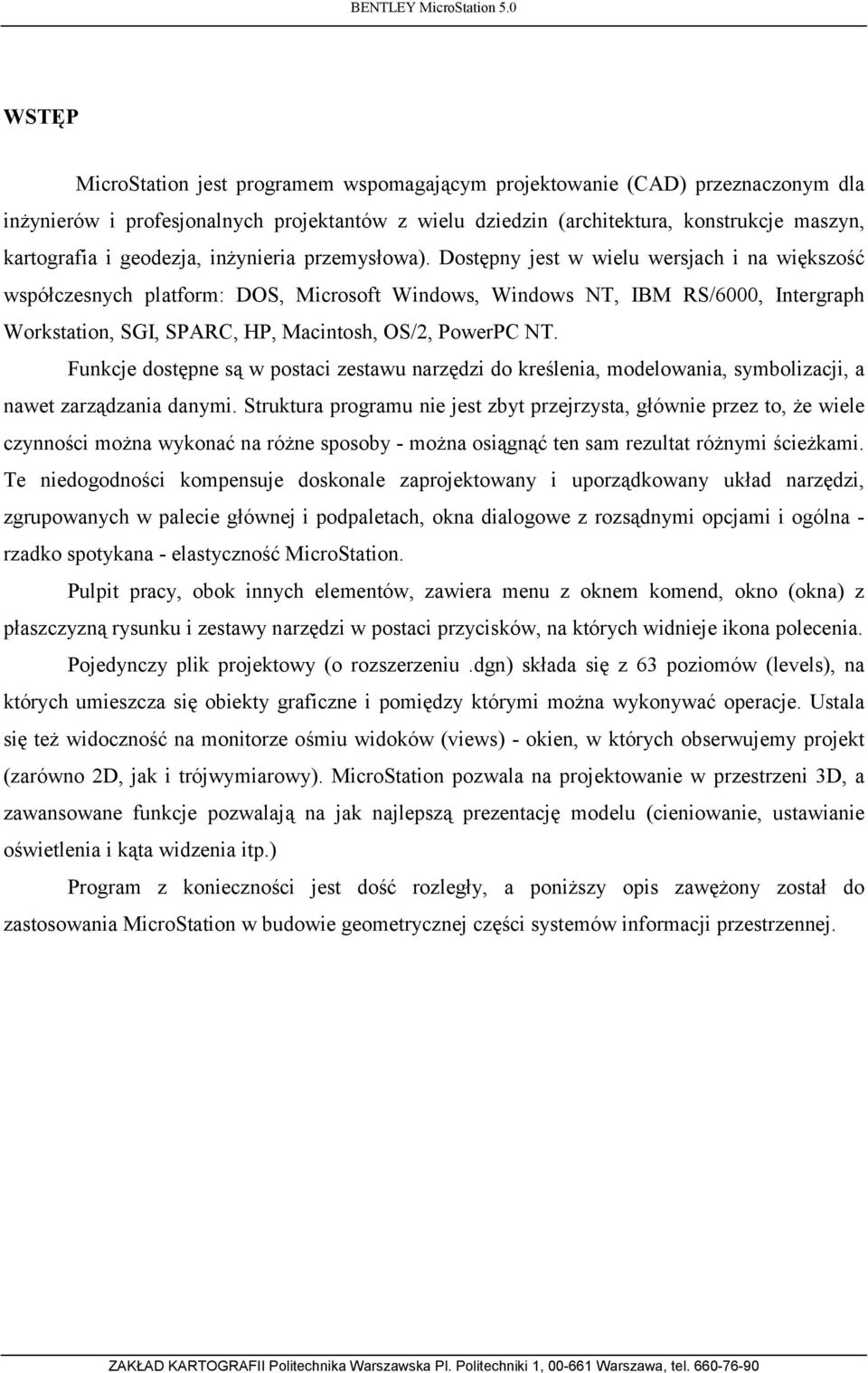 Dostępny jest w wielu wersjach i na większość współczesnych platform: DOS, Microsoft Windows, Windows NT, IBM RS/6000, Intergraph Workstation, SGI, SPARC, HP, Macintosh, OS/2, PowerPC NT.