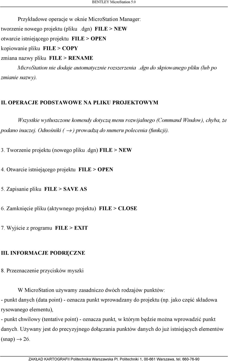 dgn do skpiowanego pliku (lub po zmianie nazwy). II. OPERACJE PODSTAWOWE NA PLIKU PROJEKTOWYM Wszystkie wytłuszczone komendy dotyczą menu rozwijalnego (Command Window), chyba, że podano inaczej.