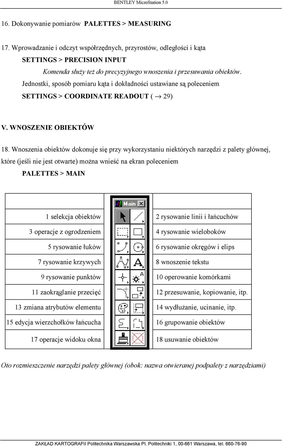 Jednostki, sposób pomiaru kąta i dokładności ustawiane są poleceniem SETTINGS > COORDINATE READOUT ( 29) V. WNOSZENIE OBIEKTÓW 18.