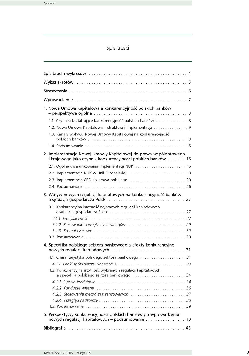 ............. 8 1.2. Nowa Umowa Kapitałowa struktura i implementacja............... 9 1.3. Kanały wpływu Nowej Umowy Kapitałowej na konkurencyjność polskich banków........................................... 13 1.