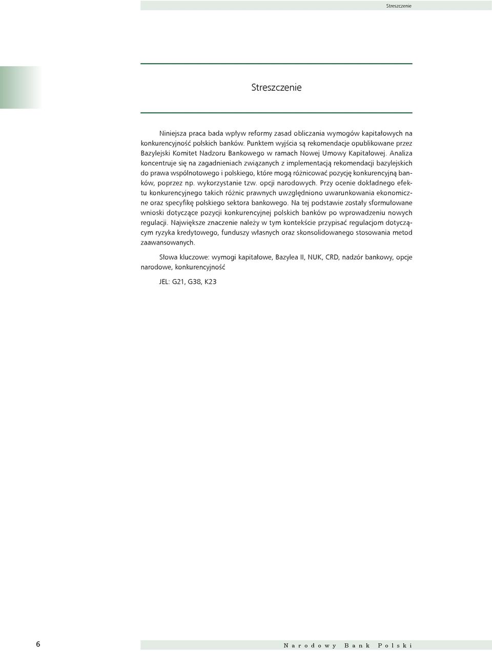 Analiza koncentruje się na zagadnieniach związanych z implementacją rekomendacji bazylejskich do prawa wspólnotowego i polskiego, które mogą różnicować pozycję konkurencyjną banków, poprzez np.