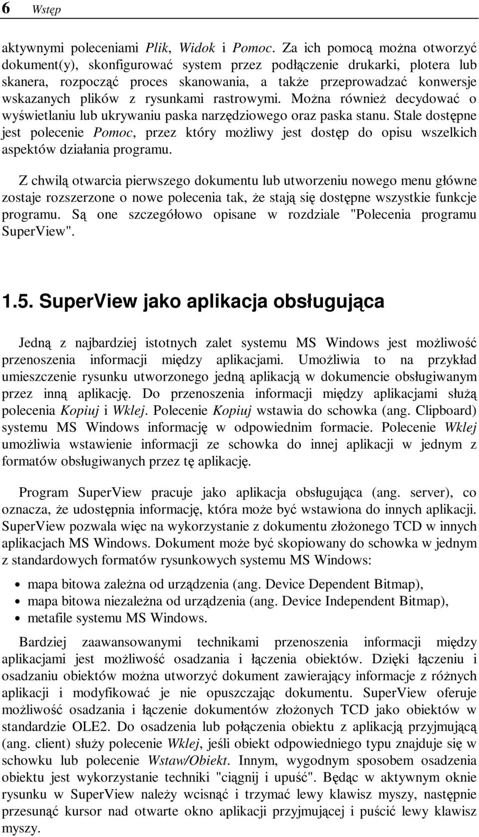 rysunkami rastrowymi. Można również decydować o wyświetlaniu lub ukrywaniu paska narzędziowego oraz paska stanu.