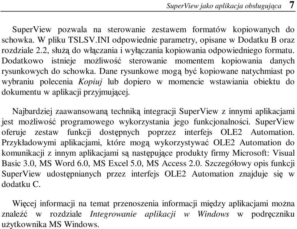 Dane rysunkowe mogą być kopiowane natychmiast po wybraniu polecenia Kopiuj lub dopiero w momencie wstawiania obiektu do dokumentu w aplikacji przyjmującej.