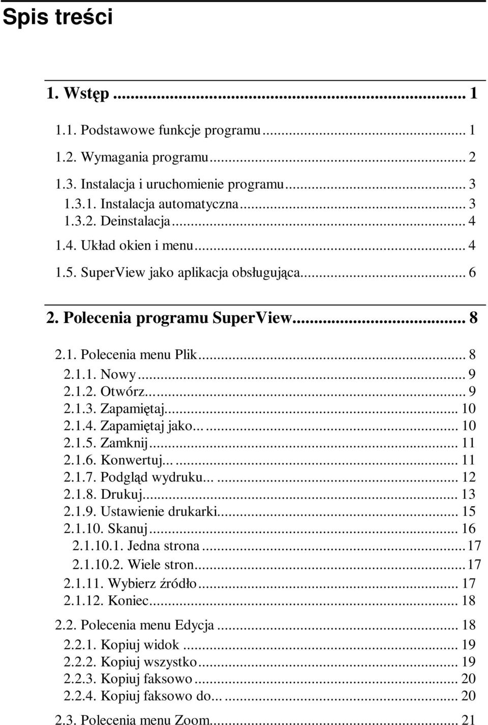 .. 10 2.1.4. Zapamiętaj jako... 10 2.1.5. Zamknij... 11 2.1.6. Konwertuj...... 11 2.1.7. Podgląd wydruku...... 12 2.1.8. Drukuj... 13 2.1.9. Ustawienie drukarki... 15 2.1.10. Skanuj... 16 2.1.10.1. Jedna strona.