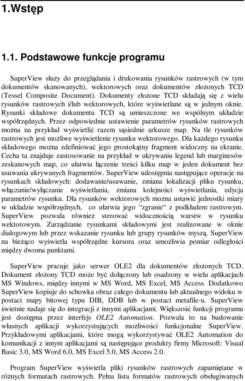 Przez odpowiednie ustawienie parametrów rysunków rastrowych można na przykład wyświetlić razem sąsiednie arkusze map. Na tle rysunków rastrowych jest możliwe wyświetlenie rysunku wektorowego.