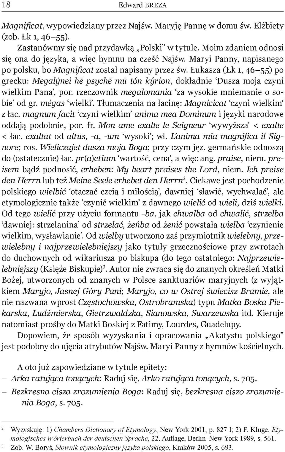 Łukasza (Łk 1, 46 55) po grecku: Megalýnei hē psychē mū tón kýrion, dokładnie Dusza moja czyni wielkim Pana, por. rzeczownik megalomania za wysokie mniemanie o sobie od gr. mégas wielki.