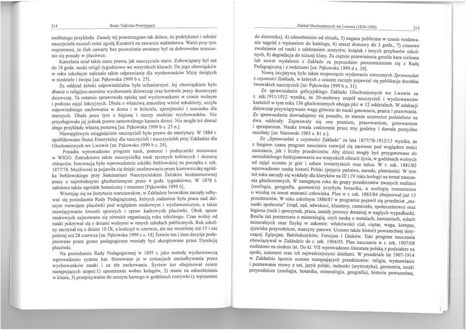 Warto przy tym wspomnieć, że ślub zawarty bez pozwolenia uważany był za dobrowolne zrzeczenie się posady w placówce. Katecheta miał takie same prawa, jak nauczyciele starsi.