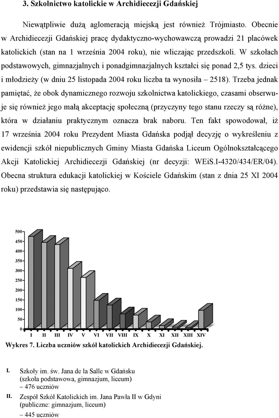 W szkołach podstawowych, gimnazjalnych i ponadgimnazjalnych kształci się ponad 2,5 tys. dzieci i młodzieży (w dniu 25 listopada 2004 roku liczba ta wynosiła 2518).