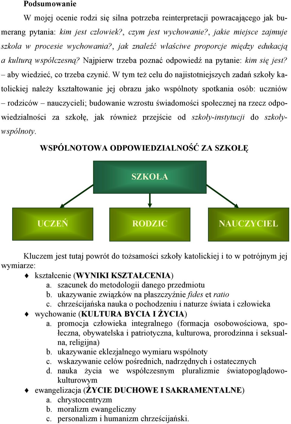 W tym też celu do najistotniejszych zadań szkoły katolickiej należy kształtowanie jej obrazu jako wspólnoty spotkania osób: uczniów rodziców nauczycieli; budowanie wzrostu świadomości społecznej na