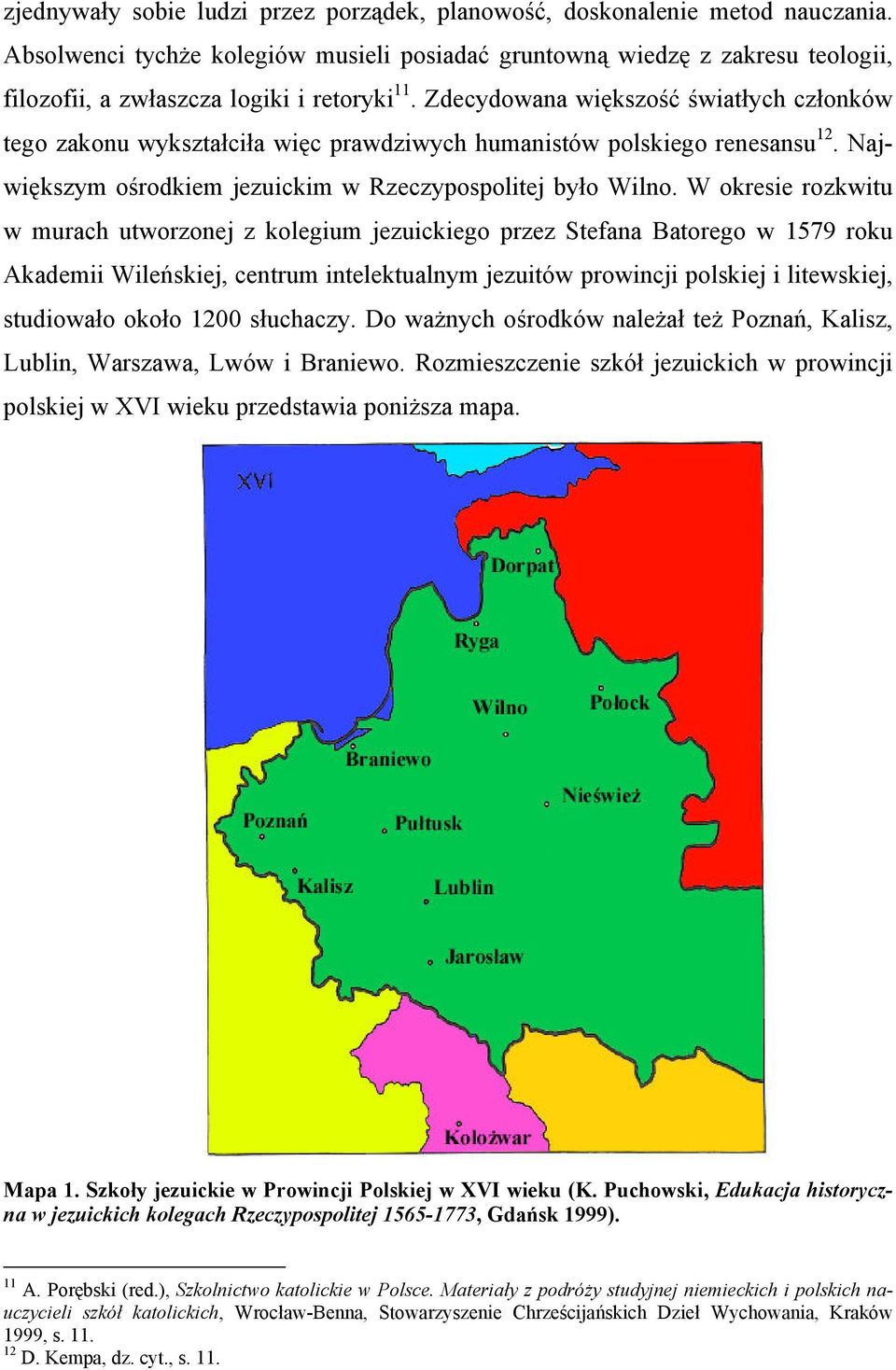 Zdecydowana większość światłych członków tego zakonu wykształciła więc prawdziwych humanistów polskiego renesansu 12. Największym ośrodkiem jezuickim w Rzeczypospolitej było Wilno.