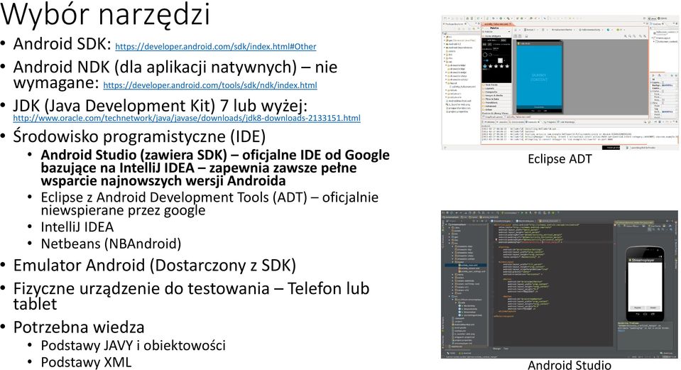 html Środowisko programistyczne (IDE) Android Studio (zawiera SDK) oficjalne IDE od Google bazujące na IntelliJ IDEA zapewnia zawsze pełne wsparcie najnowszych wersji Androida Eclipse z