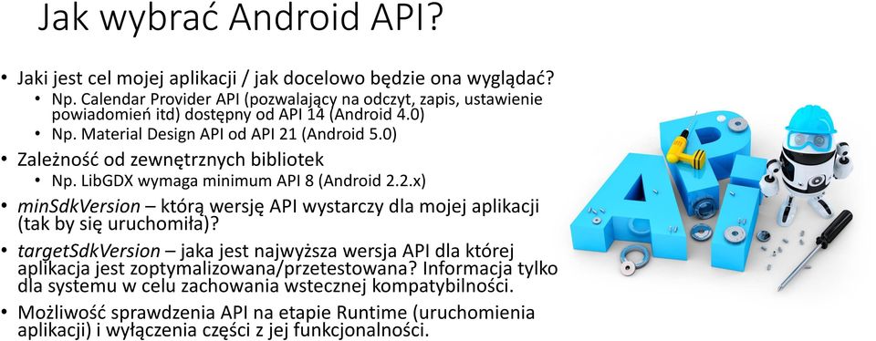 0) Zależność od zewnętrznych bibliotek Np. LibGDX wymaga minimum API 8 (Android 2.2.x) minsdkversion którą wersję API wystarczy dla mojej aplikacji (tak by się uruchomiła)?