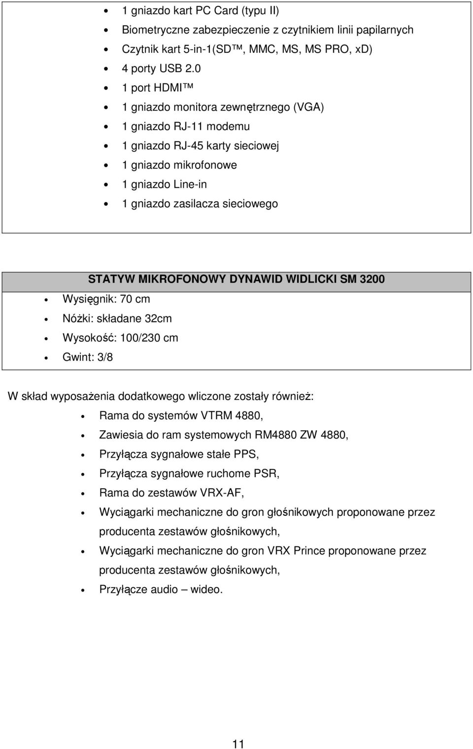 DYNAWID WIDLICKI SM 3200 Wysięgnik: 70 cm Nóżki: składane 32cm Wysokość: 100/230 cm Gwint: 3/8 W skład wyposażenia dodatkowego wliczone zostały również: Rama do systemów VTRM 4880, Zawiesia do ram