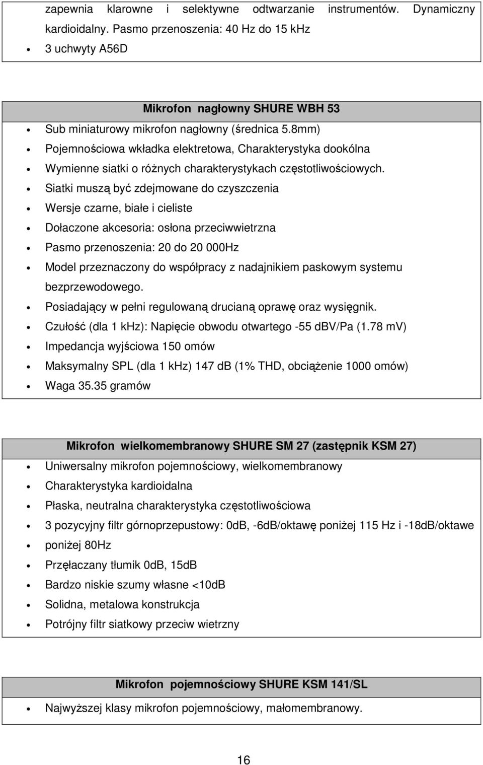 8mm) Pojemnościowa wkładka elektretowa, Charakterystyka dookólna Wymienne siatki o różnych charakterystykach częstotliwościowych.