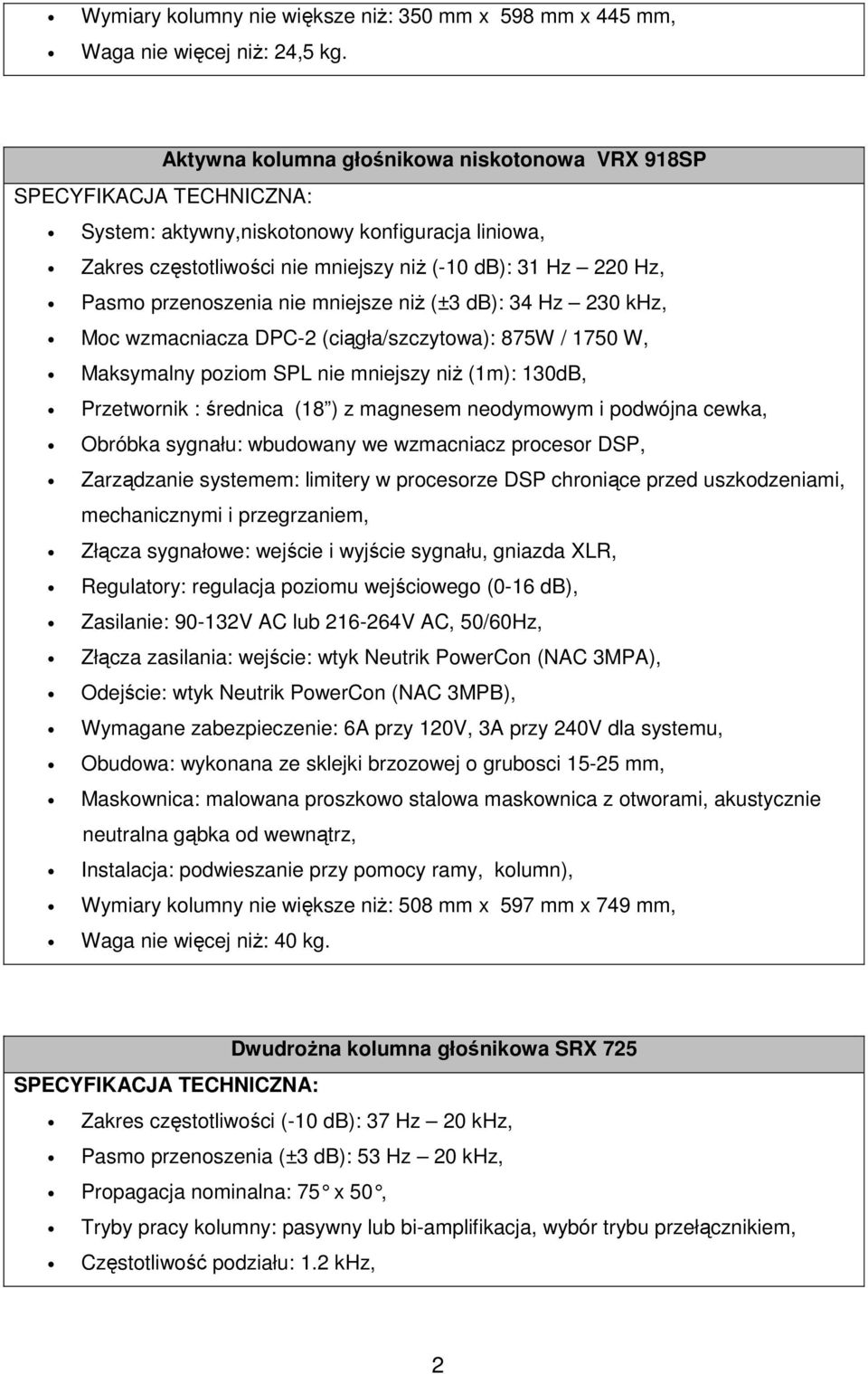 przenoszenia nie mniejsze niż (±3 db): 34 Hz 230 khz, Moc wzmacniacza DPC-2 (ciągła/szczytowa): 875W / 1750 W, Maksymalny poziom SPL nie mniejszy niż (1m): 130dB, Przetwornik : średnica (18 ) z