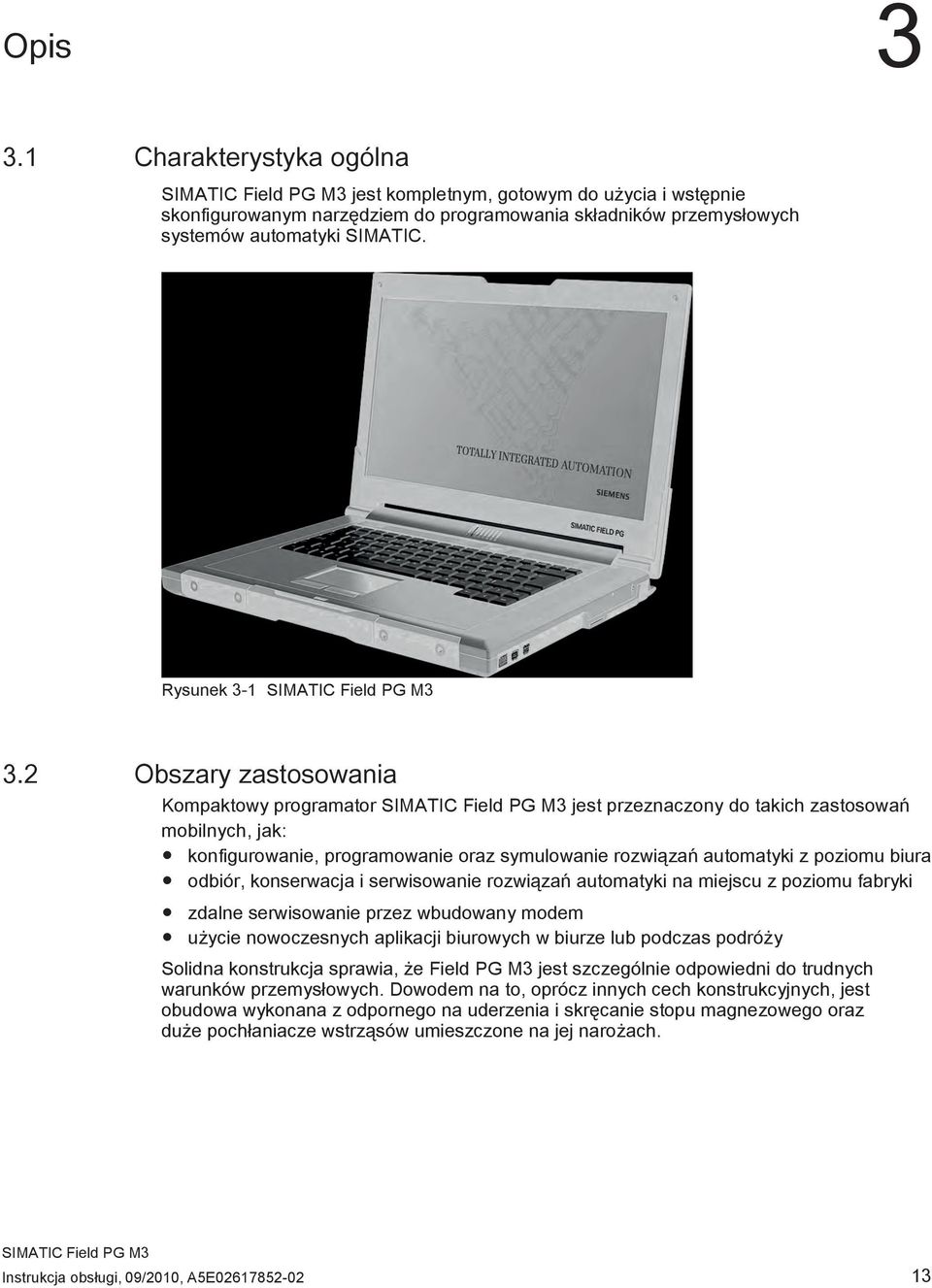 konserwacja i serwisowanie rozwiązań automatyki na miejscu z poziomu fabryki zdalne serwisowanie przez wbudowany modem użycie nowoczesnych aplikacji biurowych w biurze lub podczas podróży Solidna